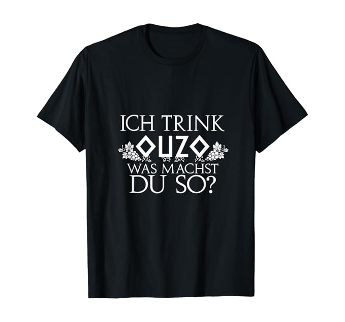 Ich trink Ouzo. Was machst du so? TShirt Amazon.de Bekleidung